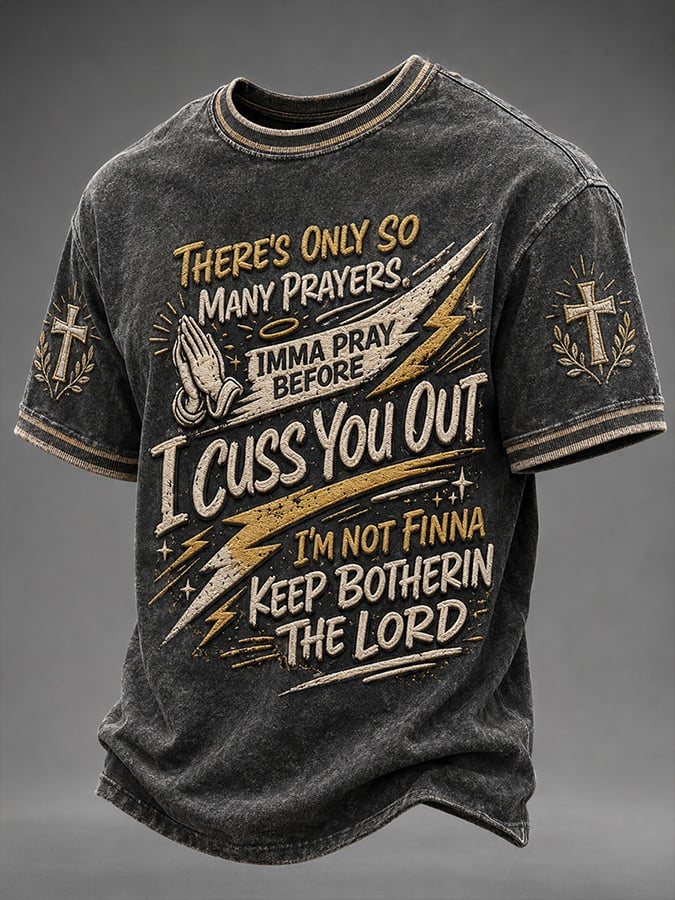 Men's There'S Only So Many Prayers Imma Pray Before I Cuss You Out. I'M Not Finna Keep Botherin' The Lord. Faith Printed Casual T-shirt