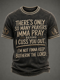 Men's There'S Only So Many Prayers Imma Pray Before I Cuss You Out. I'M Not Finna Keep Botherin' The Lord. Faith Printed Casual T-shirt