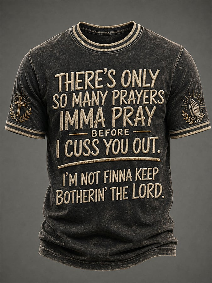 Men's There'S Only So Many Prayers Imma Pray Before I Cuss You Out. I'M Not Finna Keep Botherin' The Lord. Faith Printed Casual T-shirt
